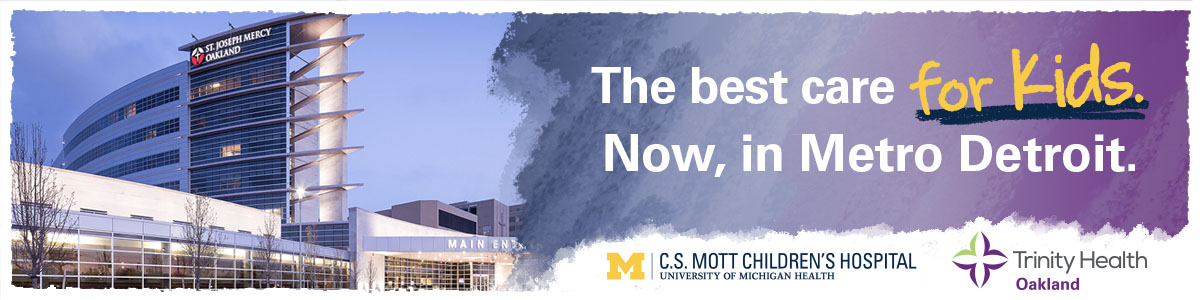 The best care for kids now in Metro Detroit. University of Michigan Health and Trinity Health Oakland