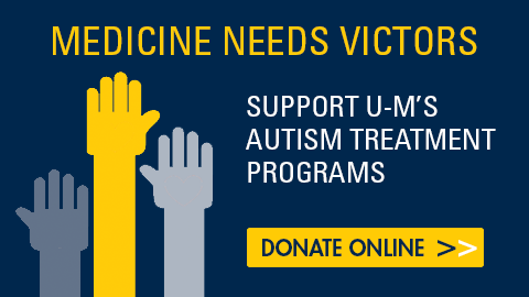 Medicine Needs Victors: Support U-M's autism treatment program. Donate online.